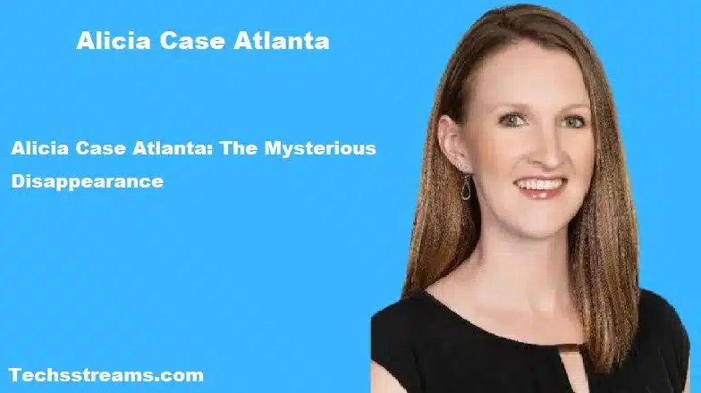 Alicia Case Atlanta: The Mysterious Disappearance
