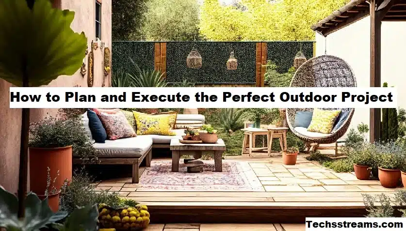 How to Plan and Execute the Perfect Outdoor Project